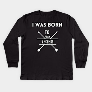 I was born to play archery Kids Long Sleeve T-Shirt